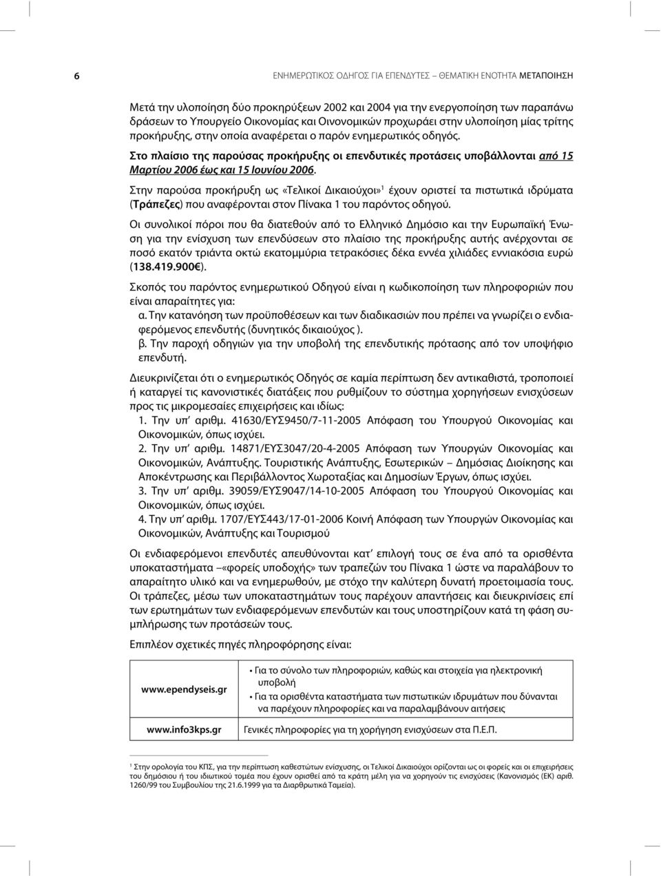 Στο πλαίσιο της παρούσας προκήρυξης οι επενδυτικές προτάσεις υποβάλλονται από 15 Μαρτίου 2006 έως και 15 Ιουνίου 2006.