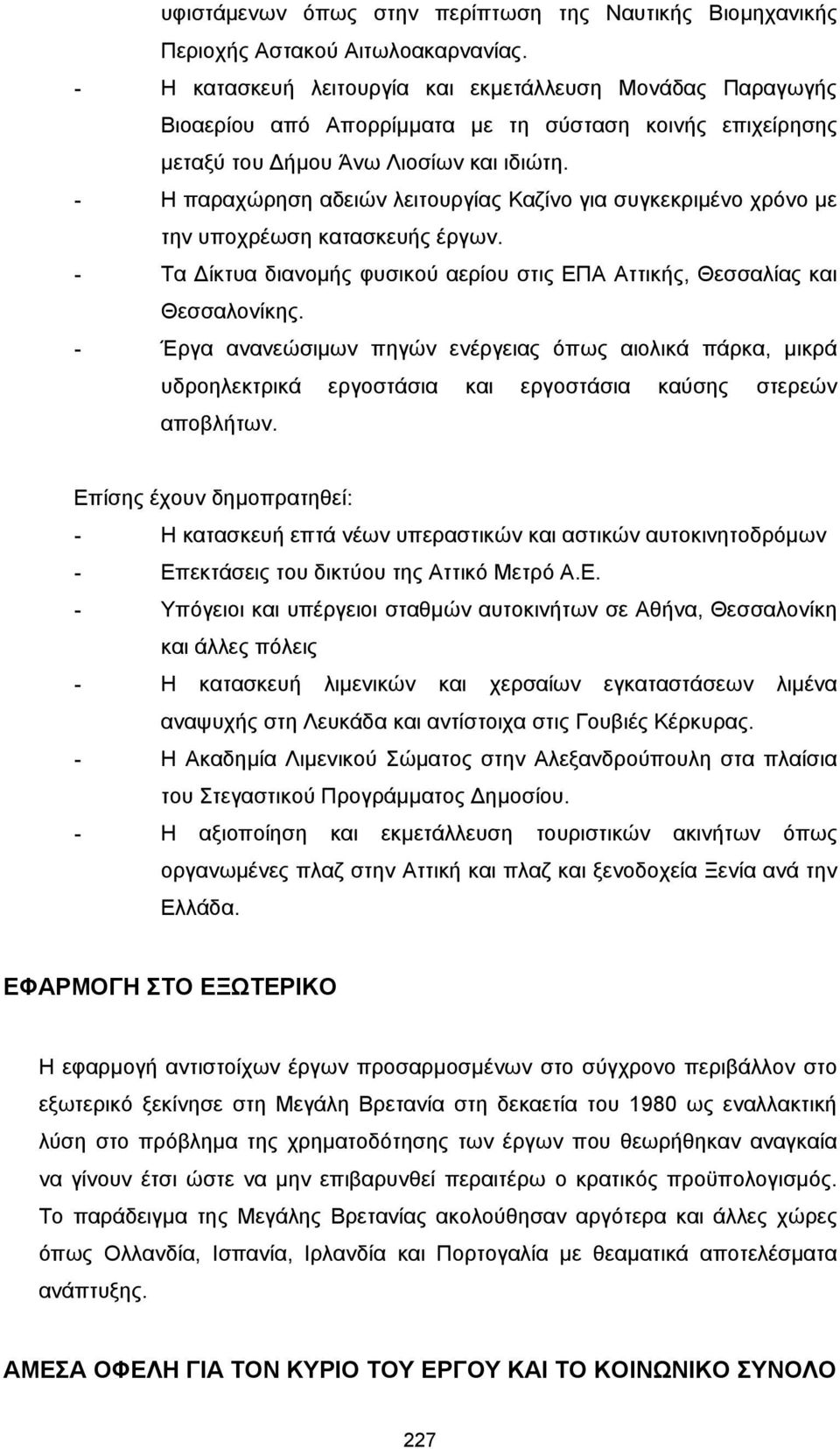 - Η παραχώρηση αδειών λειτουργίας Καζίνο για συγκεκριµένο χρόνο µε την υποχρέωση κατασκευής έργων. - Τα ίκτυα διανοµής φυσικού αερίου στις ΕΠΑ Αττικής, Θεσσαλίας και Θεσσαλονίκης.