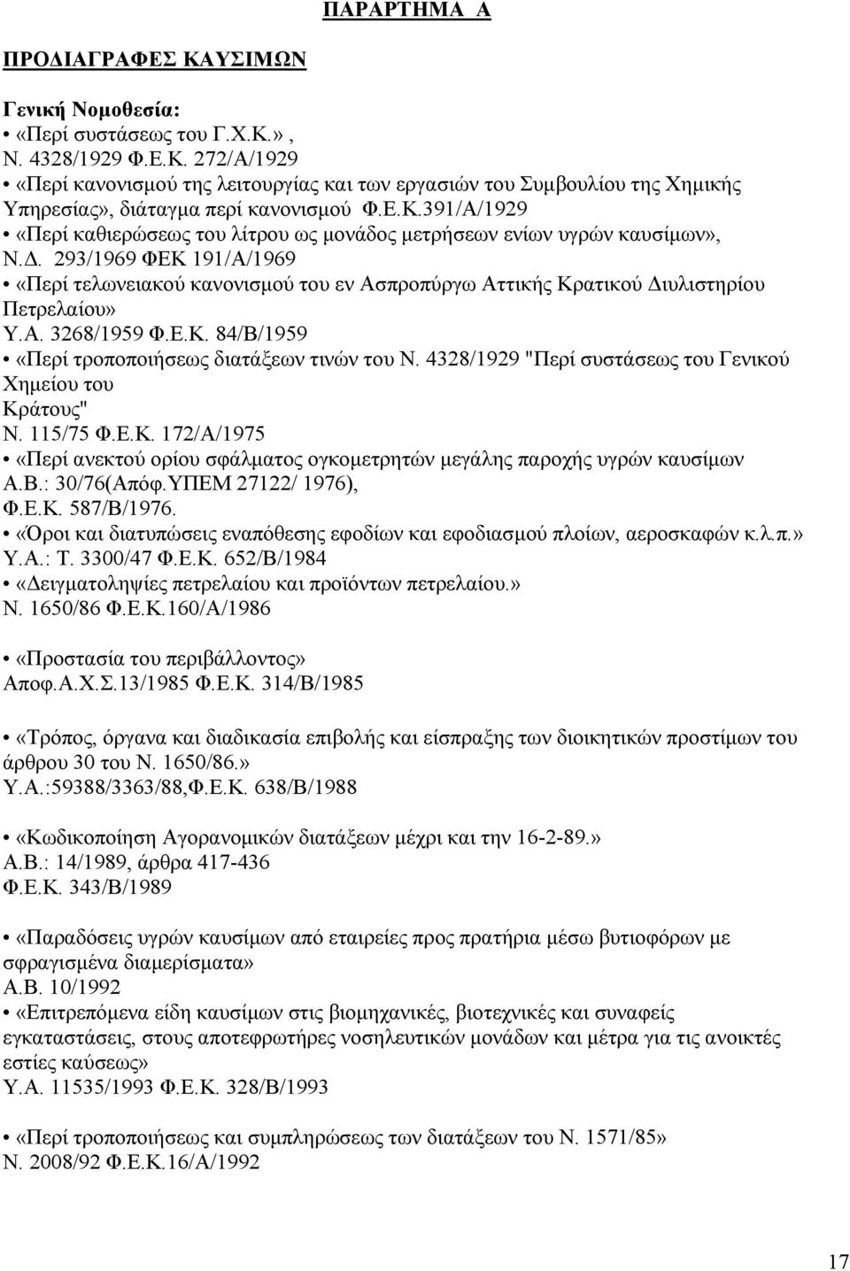 . 293/1969 ΦΕΚ 191/Α/1969 «Περί τελωνειακού κανονισµού του εν Ασπροπύργω Αττικής Κρατικού ιυλιστηρίου Πετρελαίου» Υ.Α. 3268/1959 Φ.Ε.Κ. 84/Β/1959 «Περί τροποποιήσεως διατάξεων τινών του Ν.