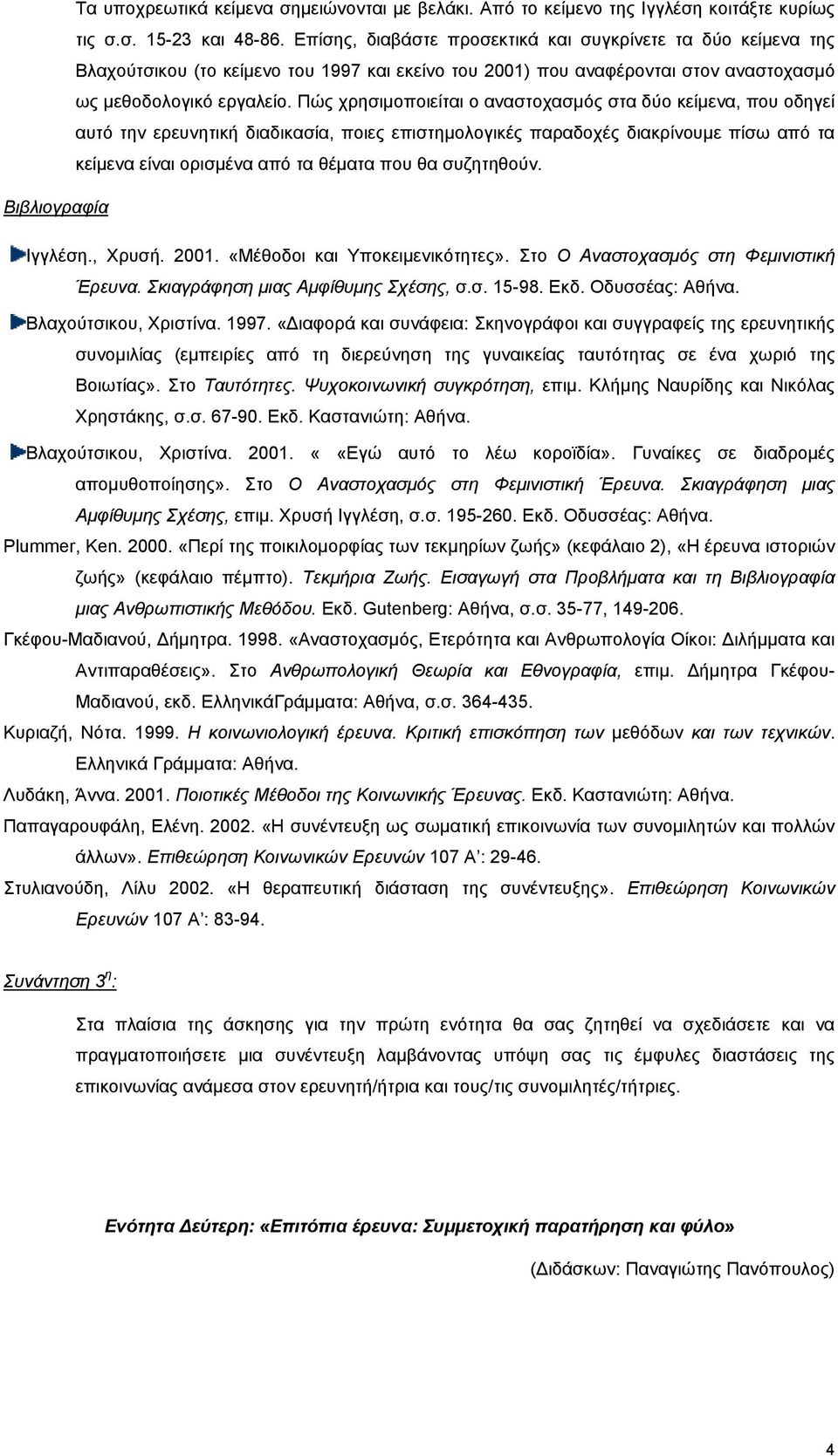 Πώς χρησιμοποιείται ο αναστοχασμός στα δύο κείμενα, που οδηγεί αυτό την ερευνητική διαδικασία, ποιες επιστημολογικές παραδοχές διακρίνουμε πίσω από τα κείμενα είναι ορισμένα από τα θέματα που θα