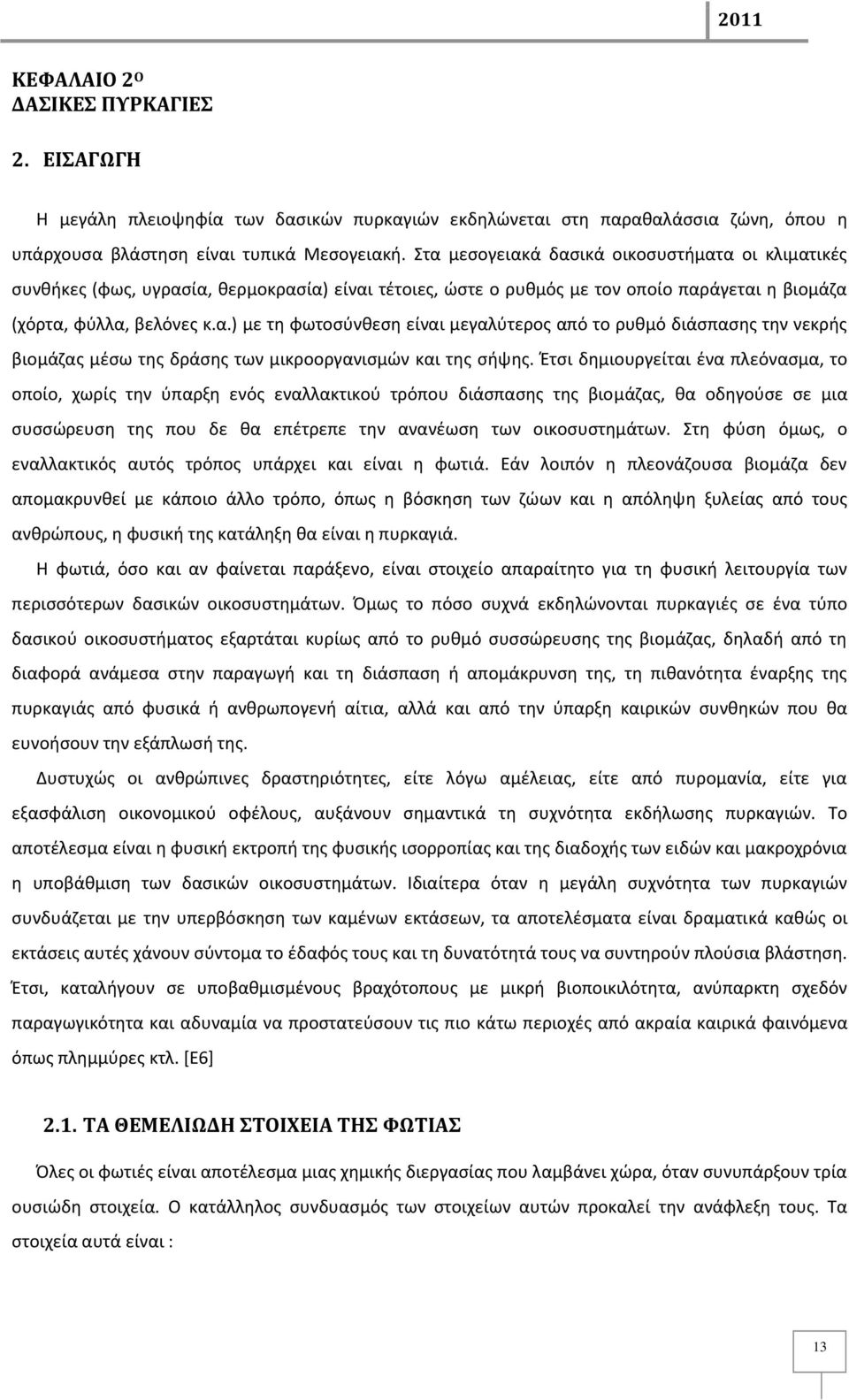 Ζτςι δθμιουργείται ζνα πλεόναςμα, το οποίο, χωρίσ τθν φπαρξθ ενόσ εναλλακτικοφ τρόπου διάςπαςθσ τθσ βιομάηασ, κα οδθγοφςε ςε μια ςυςςϊρευςθ τθσ που δε κα επζτρεπε τθν ανανζωςθ των οικοςυςτθμάτων.