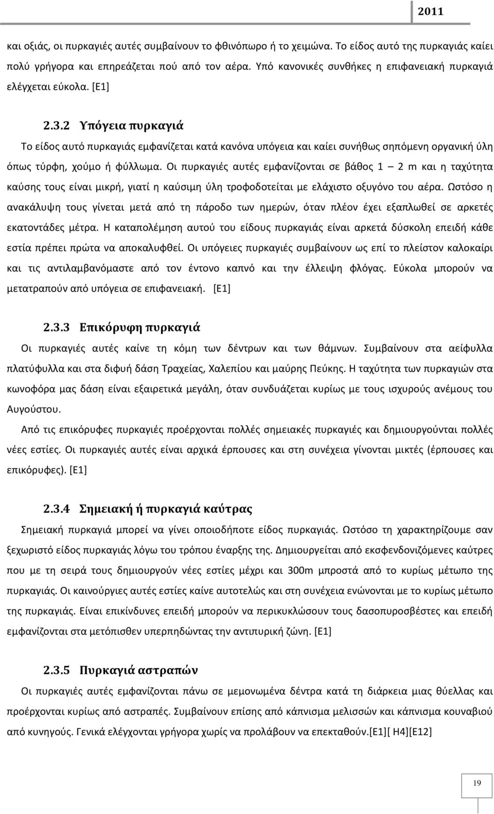 2 Τπόγεια πυρκαγιά Το είδοσ αυτό πυρκαγιάσ εμωανίηεται κατά κανόνα υπόγεια και καίει ςυνικωσ ςθπόμενθ οργανικι φλθ όπωσ τφρωθ, χοφμο ι ωφλλωμα.