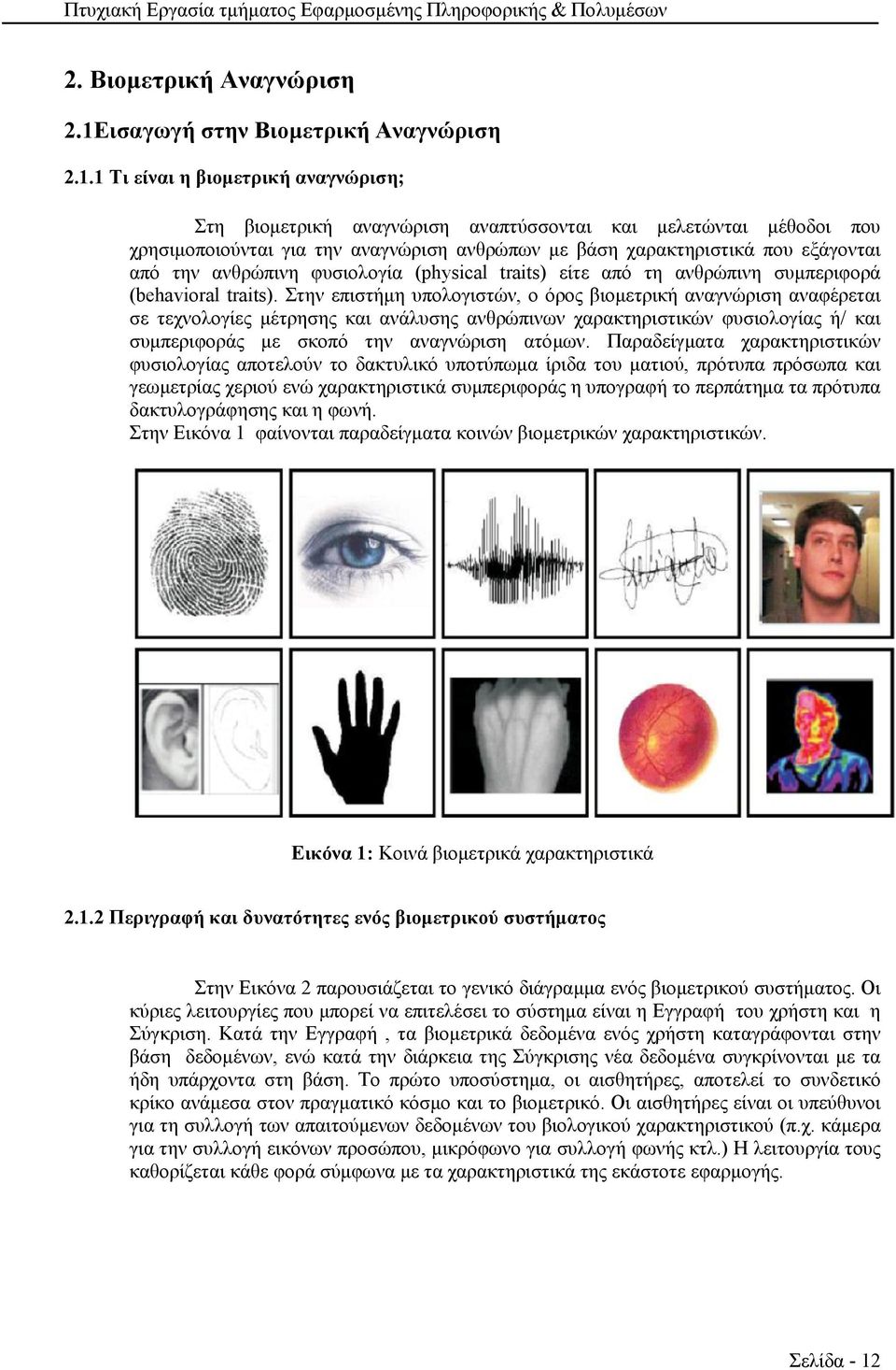 1 Τι είναι η βιομετρική αναγνώριση; Στη βιομετρική αναγνώριση αναπτύσσονται και μελετώνται μέθοδοι που χρησιμοποιούνται για την αναγνώριση ανθρώπων με βάση χαρακτηριστικά που εξάγονται από την