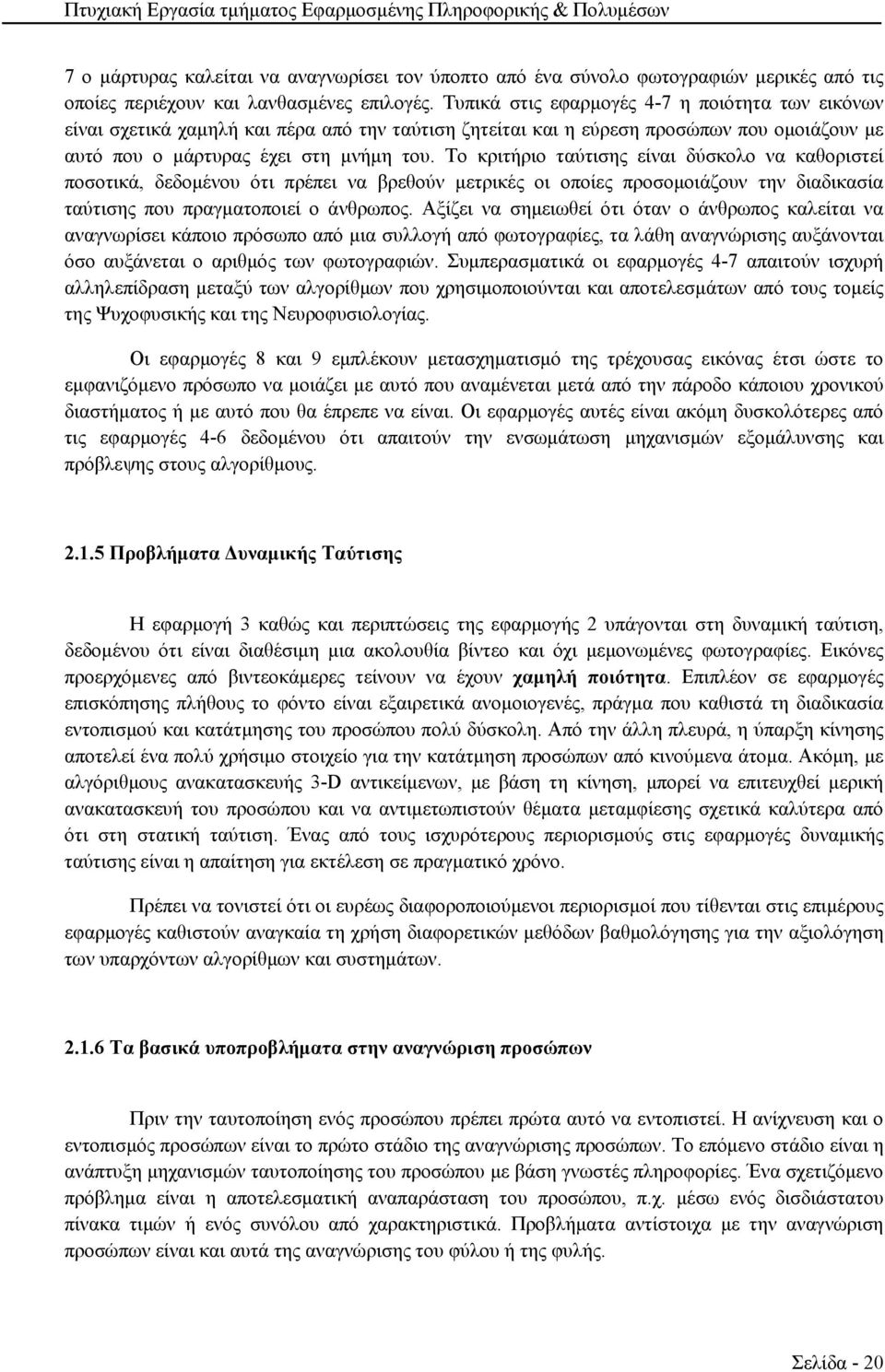 Το κριτήριο ταύτισης είναι δύσκολο να καθοριστεί ποσοτικά, δεδομένου ότι πρέπει να βρεθούν μετρικές οι οποίες προσομοιάζουν την διαδικασία ταύτισης που πραγματοποιεί ο άνθρωπος.