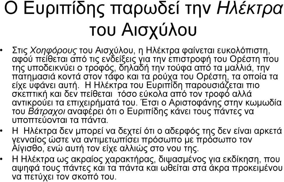 Η Ηλέκτρα του Ευριπίδη παρουσιάζεται πιο σκεπτική και δεν πείθεται τόσο εύκολα από τον τροφό αλλά αντικρούει τα επιχειρήματά του.