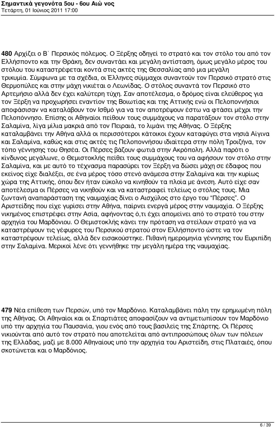 μεγάλη τρικυμία. Σύμφωνα με τα σχέδια, οι Έλληνες σύμμαχοι συναντούν τον Περσικό στρατό στις Θερμοπύλες και στην μάχη νικιέται ο Λεωνίδας.