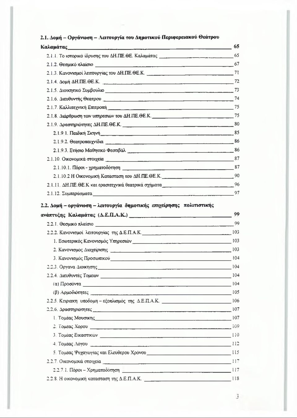 ΠΕ.ΘΕ.Κ. 75 2.1.9. Δραστηριότητες ΔΗ.ΠΕ.ΘΕ.Κ. SO 2.1.91. Παιδική Σκηνή 85 2.1.9.2. Θεατροπαιχνίδια 86 2.1.9.3. Ετήσιο Μαθητικό Φεστιβάλ 86 2.1.10. Οικονομικά στοιχεία 87 2.1.10.1. Πόροι - χρηματοδότηση 87 2.