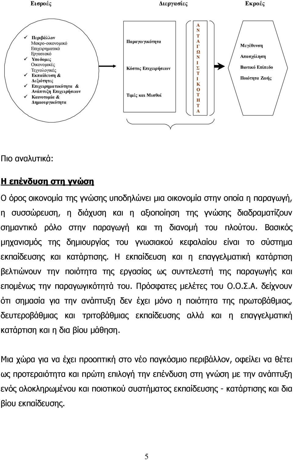 οικονομία της γνώσης υποδηλώνει μια οικονομία στην οποία η παραγωγή, η συσσώρευση, η διάχυση και η αξιοποίηση της γνώσης διαδραματίζουν σημαντικό ρόλο στην παραγωγή και τη διανομή του πλούτου.