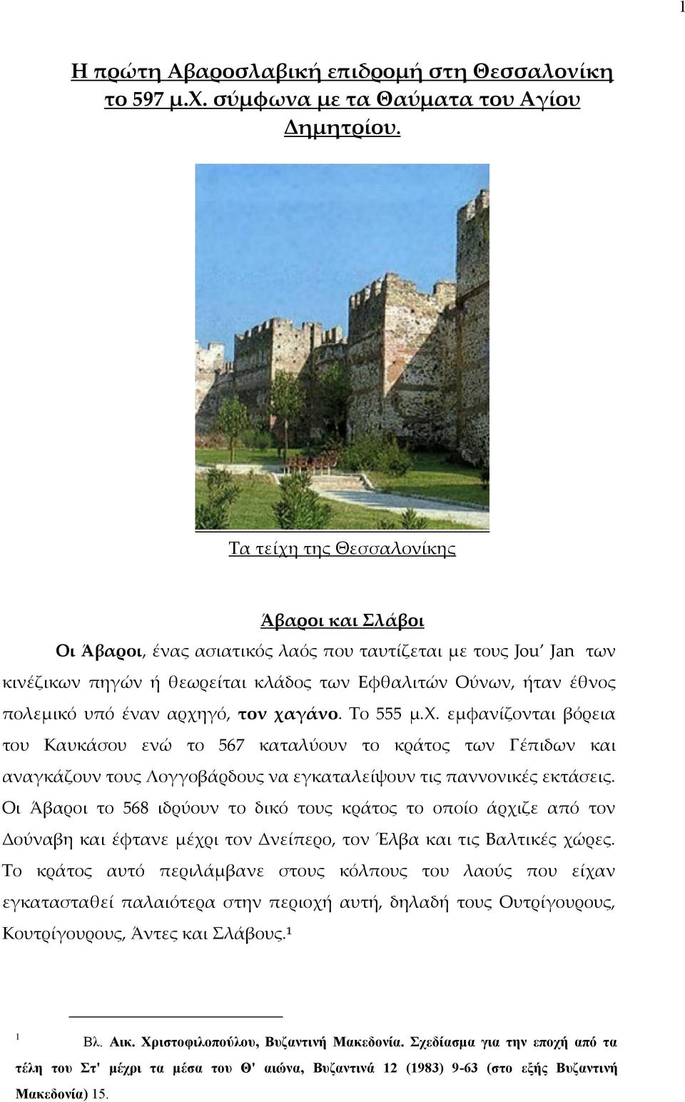 αρχηγό, τον χαγάνο. Το 555 μ.χ. εμφανίζονται βόρεια του Καυκάσου ενώ το 567 καταλύουν το κράτος των Γέπιδων και αναγκάζουν τους Λογγοβάρδους να εγκαταλείψουν τις παννονικές εκτάσεις.