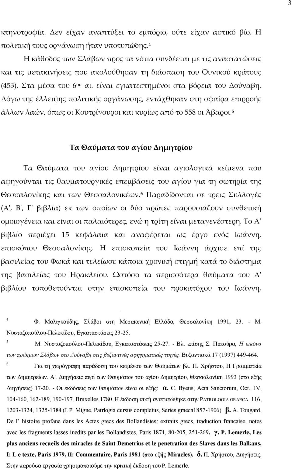 είναι εγκατεστημένοι στα βόρεια του Δούναβη. Λόγω της έλλειψης πολιτικής οργάνωσης, εντάχθηκαν στη σφαίρα επιρροής άλλων λαών, όπως οι Κουτρίγουροι και κυρίως από το 558 οι Άβαροι.