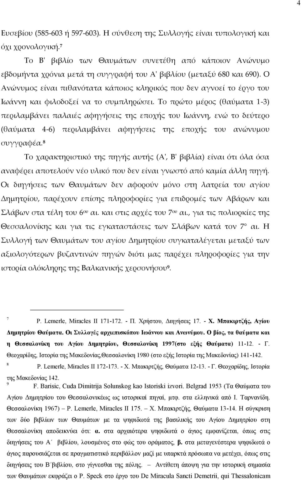 Ο Ανώνυμος είναι πιθανότατα κάποιος κληρικός που δεν αγνοεί το έργο του Ιωάννη και φιλοδοξεί να το συμπληρώσει.