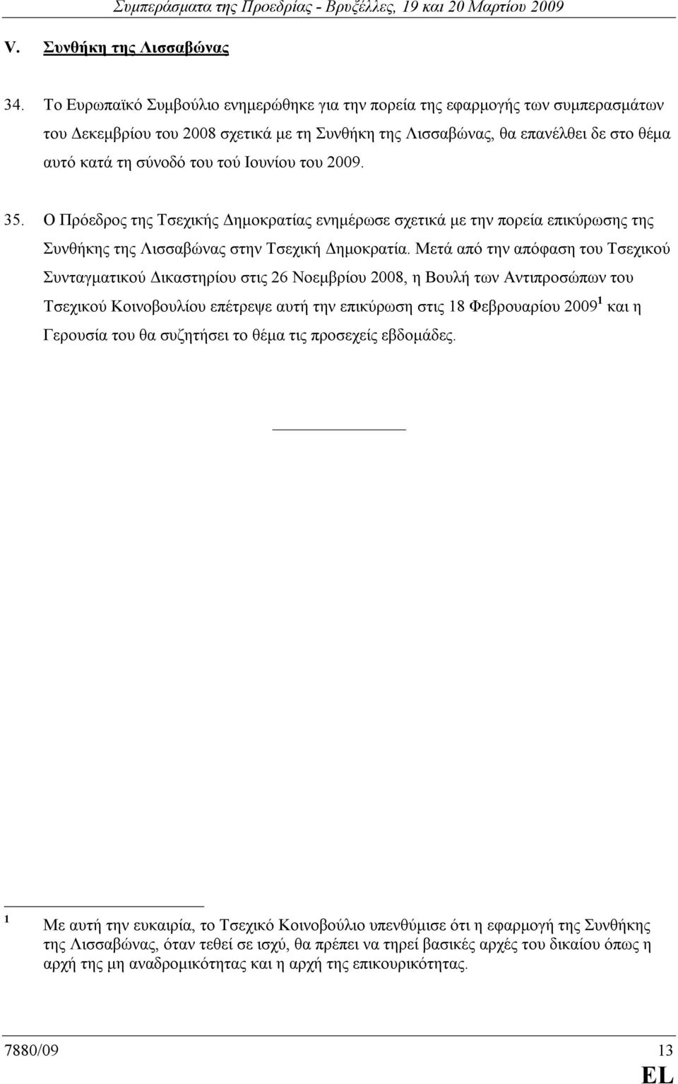 Ιουνίου του 2009. 35. Ο Πρόεδρος της Τσεχικής ηµοκρατίας ενηµέρωσε σχετικά µε την πορεία επικύρωσης της Συνθήκης της Λισσαβώνας στην Τσεχική ηµοκρατία.