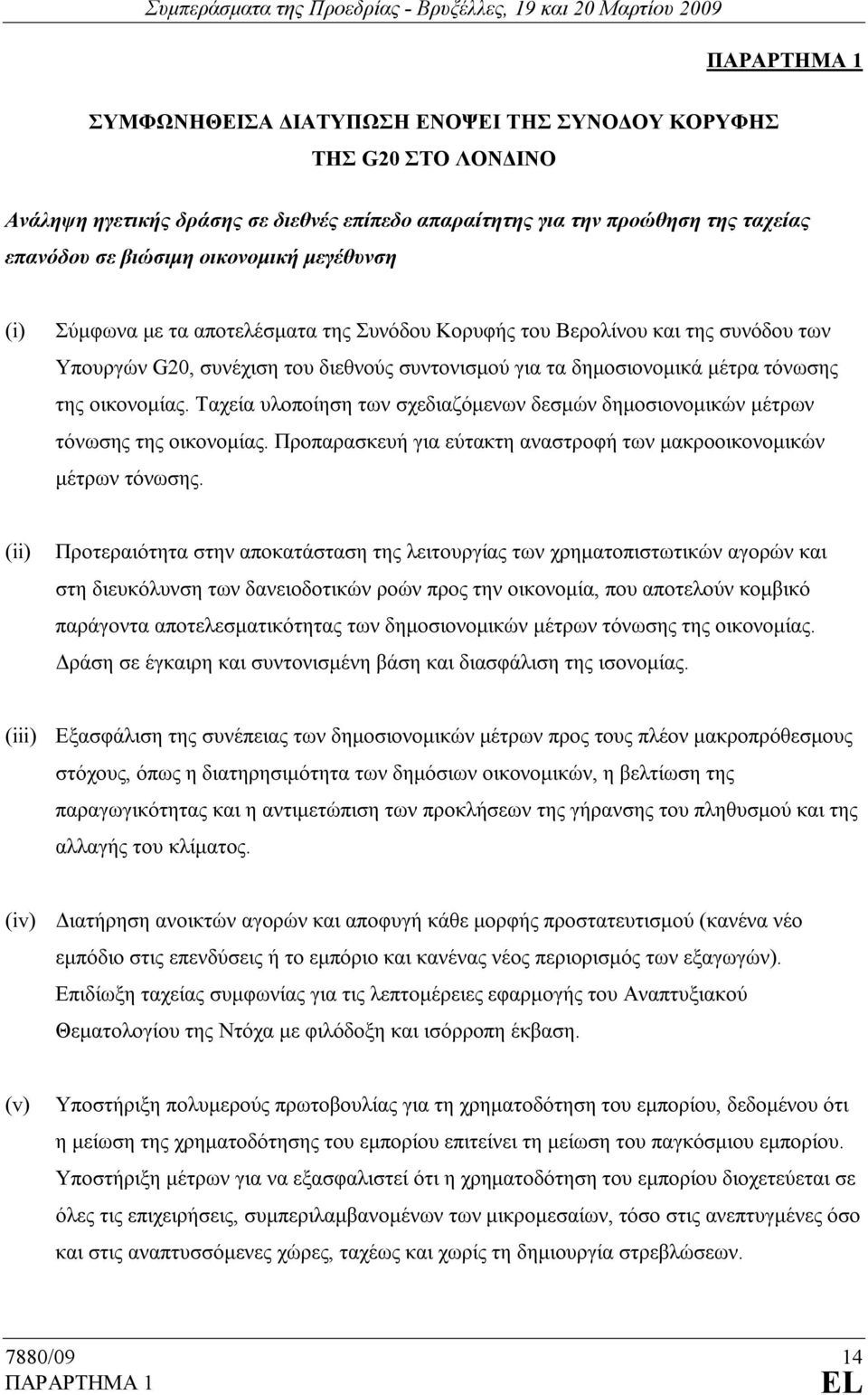 Ταχεία υλοποίηση των σχεδιαζόµενων δεσµών δηµοσιονοµικών µέτρων τόνωσης της οικονοµίας. Προπαρασκευή για εύτακτη αναστροφή των µακροοικονοµικών µέτρων τόνωσης.