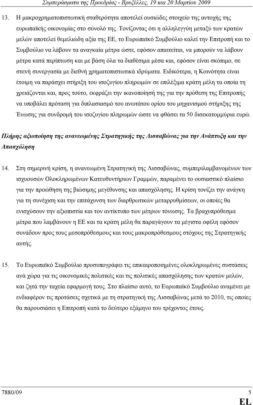 µπορούν να λάβουν µέτρα κατά περίπτωση και µε βάση όλα τα διαθέσιµα µέσα και, εφόσον είναι σκόπιµο, σε στενή συνεργασία µε διεθνή χρηµατοπιστωτικά ιδρύµατα.