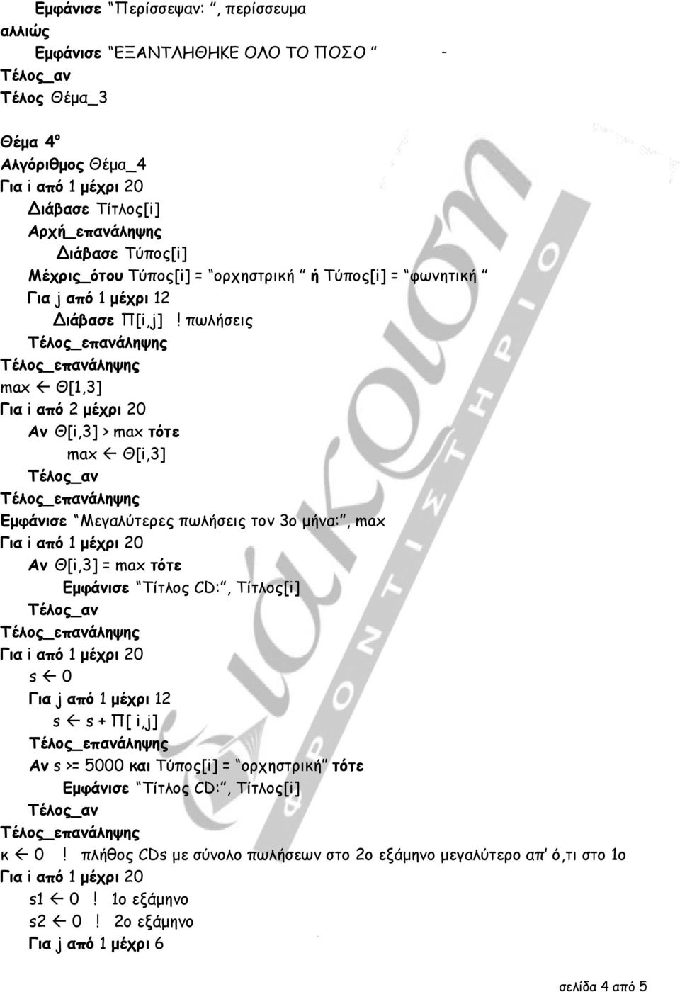 πωλήσεις max Θ[1,3] Για i από 2 µέχρι 20 Αν Θ[i,3] > max τότε max Θ[i,3] Μεγαλύτερες πωλήσεις τον 3ο µήνα:, max Αν Θ[i,3] = max τότε Τίτλος CD:, Τίτλος[i]