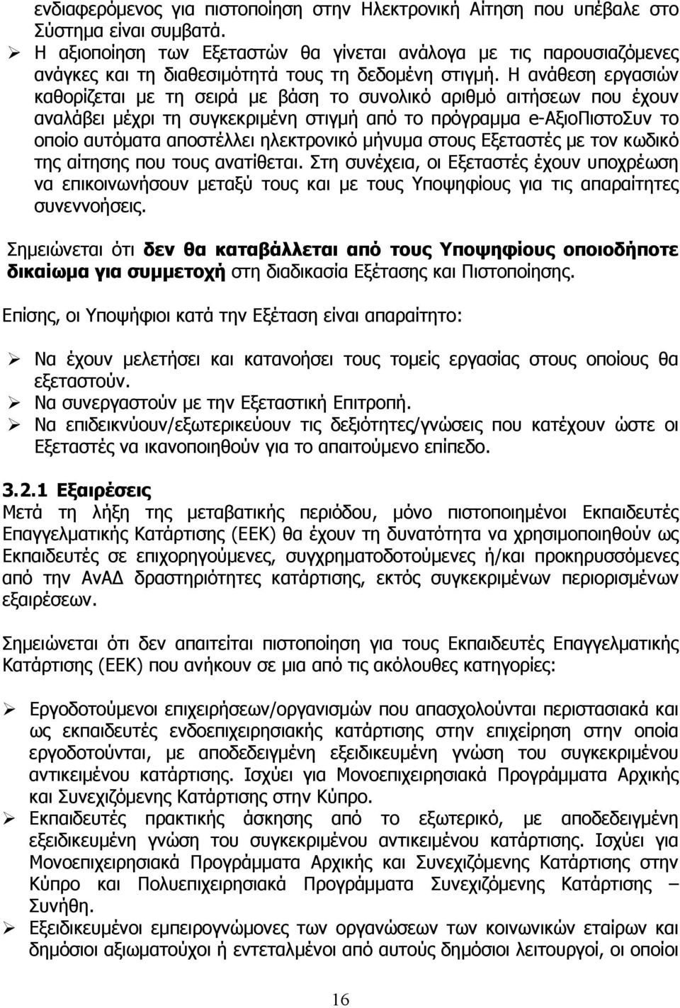 Η ανάθεση εργασιών καθορίζεται με τη σειρά με βάση το συνολικό αριθμό αιτήσεων που έχουν αναλάβει μέχρι τη συγκεκριμένη στιγμή από το πρόγραμμα e-αξιοπιστοσυν το οποίο αυτόματα αποστέλλει ηλεκτρονικό