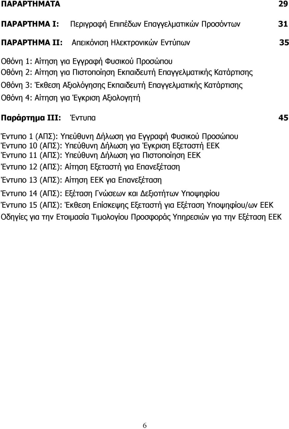 Υπεύθυνη ήλωση για Εγγραφή Φυσικού Προσώπου Έντυπο 10 (ΑΠΣ): Υπεύθυνη ήλωση για Έγκριση Εξεταστή ΕΕΚ Έντυπο 11 (ΑΠΣ): Υπεύθυνη ήλωση για Πιστοποίηση ΕΕΚ Έντυπο 12 (ΑΠΣ): Αίτηση Εξεταστή για