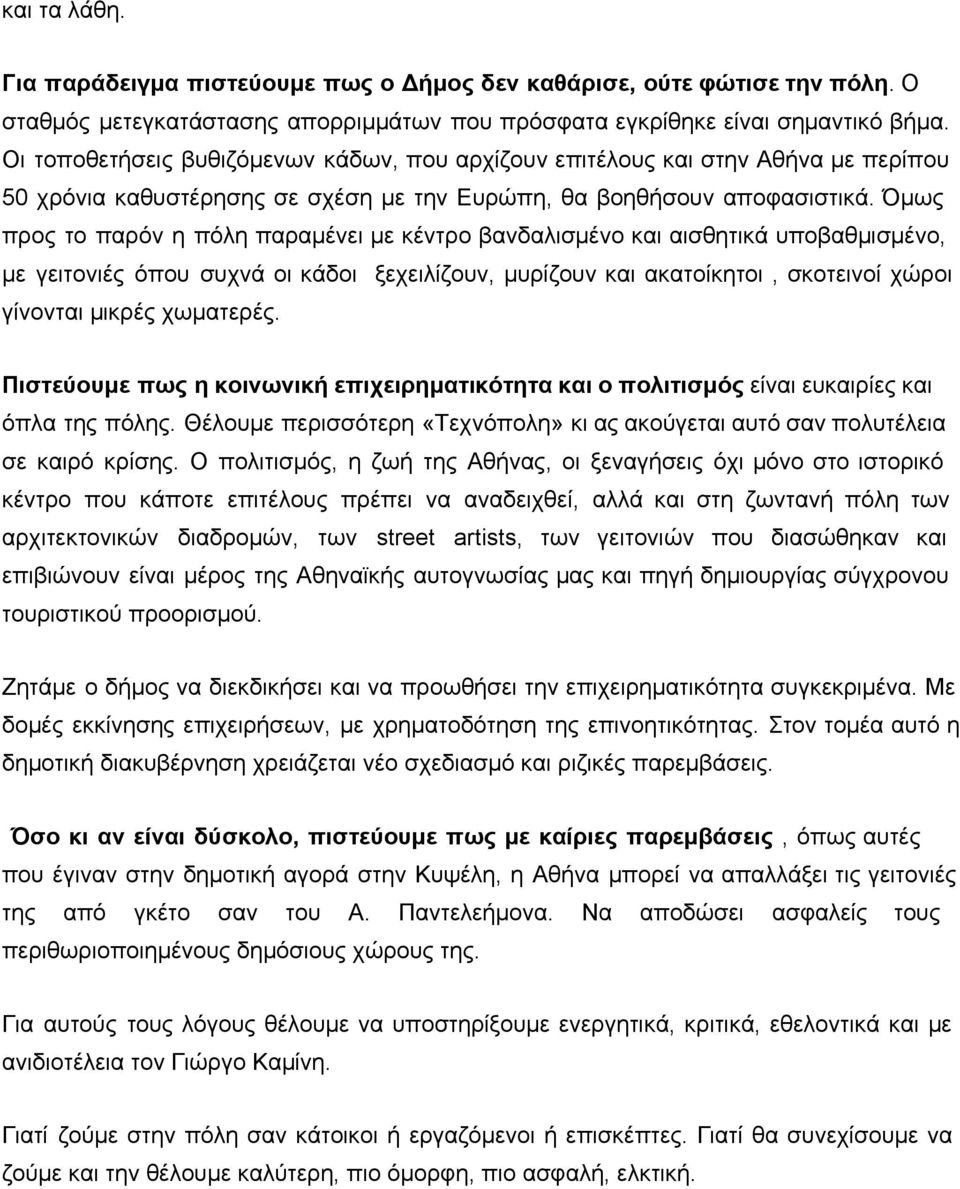 Όμως προς το παρόν η πόλη παραμένει με κέντρο βανδαλισμένο και αισθητικά υποβαθμισμένο, με γειτονιές όπου συχνά οι κάδοι ξεχειλίζουν, μυρίζουν και ακατοίκητοι, σκοτεινοί χώροι γίνονται μικρές