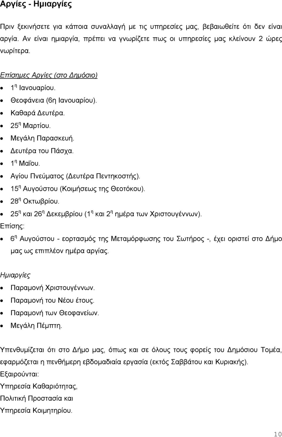 15 η Αυγούστου (Κοιμήσεως της Θεοτόκου). 28 η Οκτωβρίου. 25 η και 26 η εκεμβρίου (1 η και 2 η ημέρα των Χριστουγέννων).