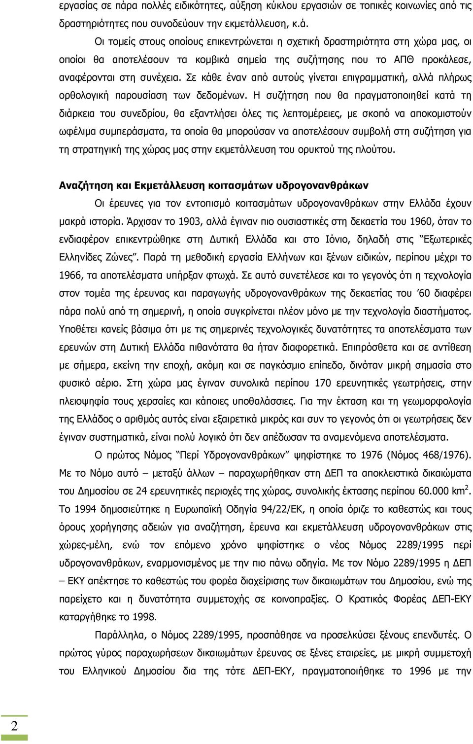 Η συζήτηση που θα πραγµατοποιηθεί κατά τη διάρκεια του συνεδρίου, θα εξαντλήσει όλες τις λεπτοµέρειες, µε σκοπό να αποκοµιστούν ωφέλιµα συµπεράσµατα, τα οποία θα µπορούσαν να αποτελέσουν συµβολή στη