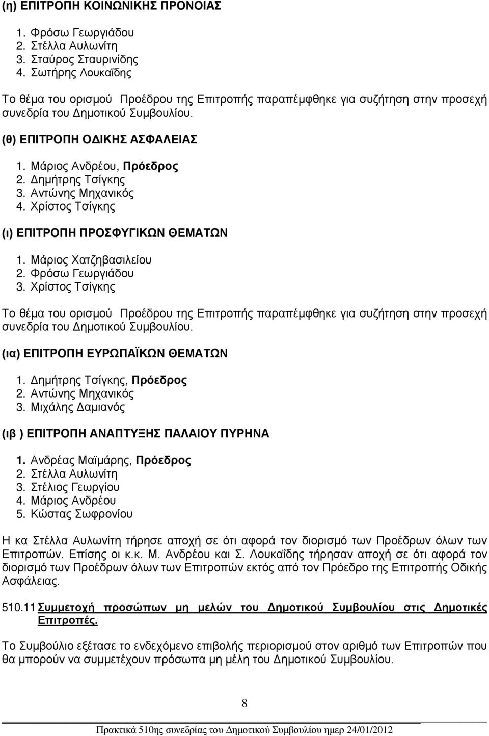 Δημήτρης Τσίγκης 3. Αντώνης Μηχανικός 4. Χρίστος Τσίγκης (ι) ΕΠΙΤΡΟΠΗ ΠΡΟΣΦΥΓΙΚΩΝ ΘΕΜΑΤΩΝ 1. Μάριος Χατζηβασιλείου 2. Φρόσω Γεωργιάδου 3.