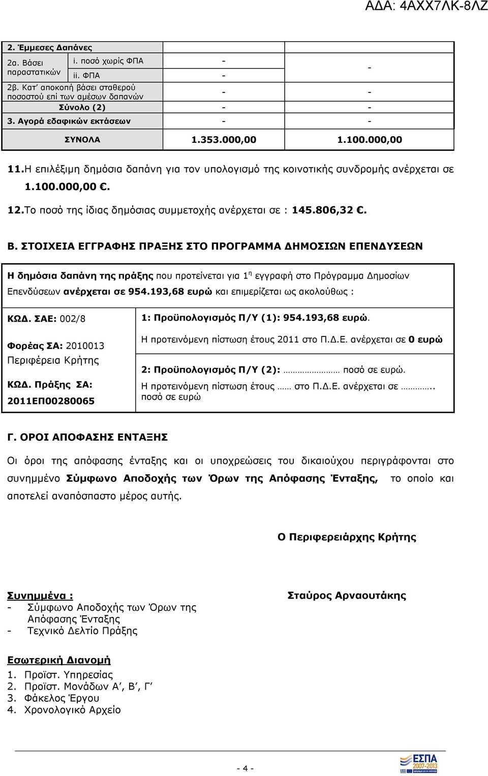 ΣΤΟΙΧΕΙΑ ΕΓΓΡΑΦΗΣ ΠΡΑΞΗΣ ΣΤΟ ΠΡΟΓΡΑΜΜΑ ΔΗΜΟΣΙΩΝ ΕΠΕΝΔΥΣΕΩΝ Η δημόσια δαπάνη της πράξης που προτείνεται για 1 η εγγραφή στο Πρόγραμμα Δημοσίων Επενδύσεων ανέρχεται σε 954.