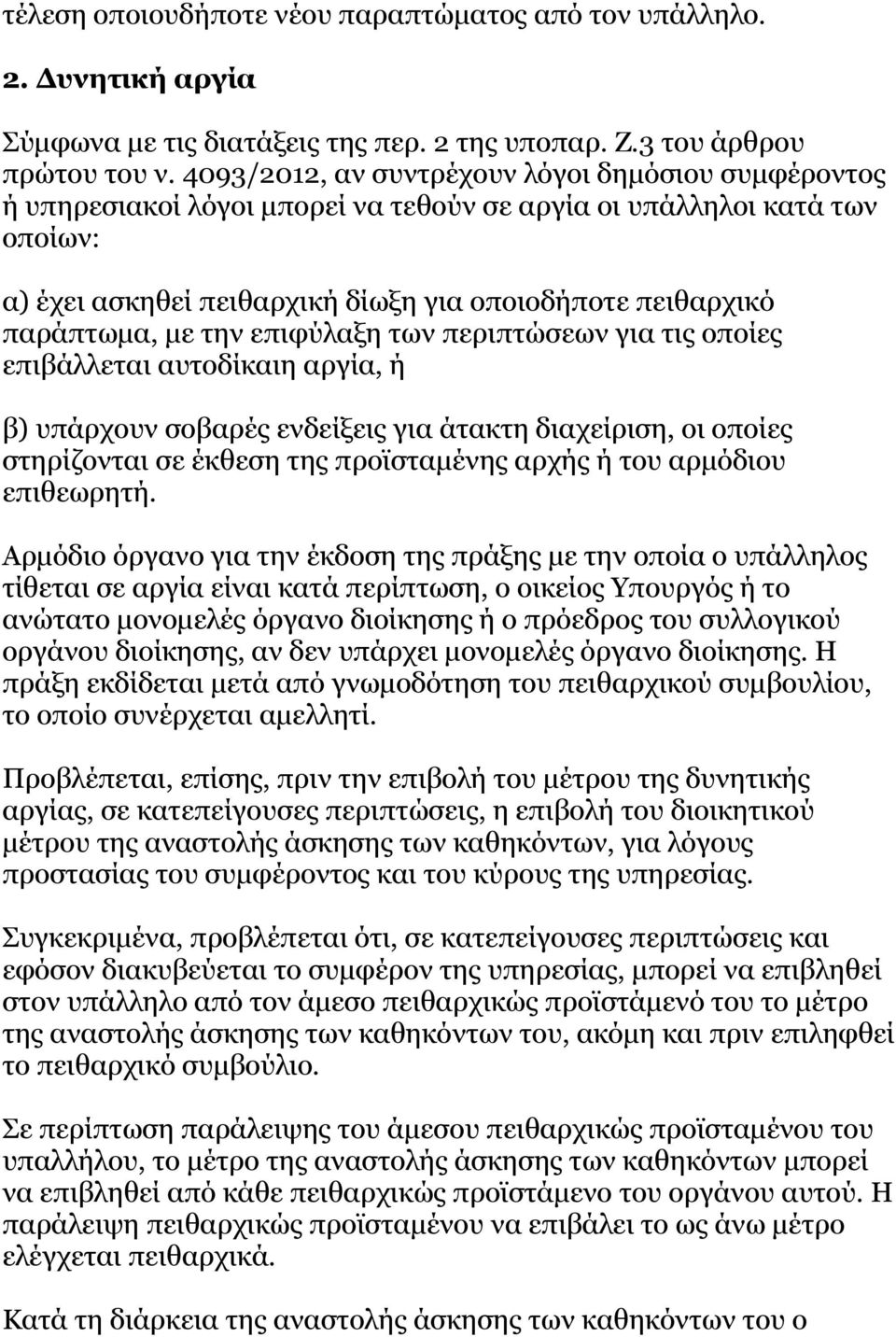 με την επιφύλαξη των περιπτώσεων για τις οποίες επιβάλλεται αυτοδίκαιη αργία, ή β) υπάρχουν σοβαρές ενδείξεις για άτακτη διαχείριση, οι οποίες στηρίζονται σε έκθεση της προϊσταμένης αρχής ή του