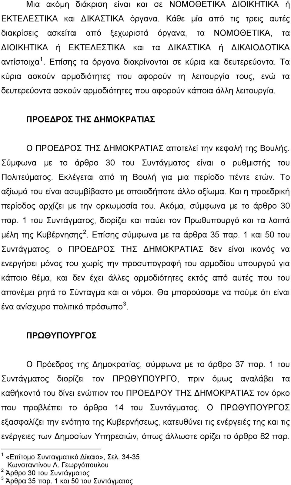 Επίσης τα όργανα διακρίνονται σε κύρια και δευτερεύοντα. Τα κύρια ασκούν αρμοδιότητες που αφορούν τη λειτουργία τους, ενώ τα δευτερεύοντα ασκούν αρμοδιότητες που αφορούν κάποια άλλη λειτουργία.