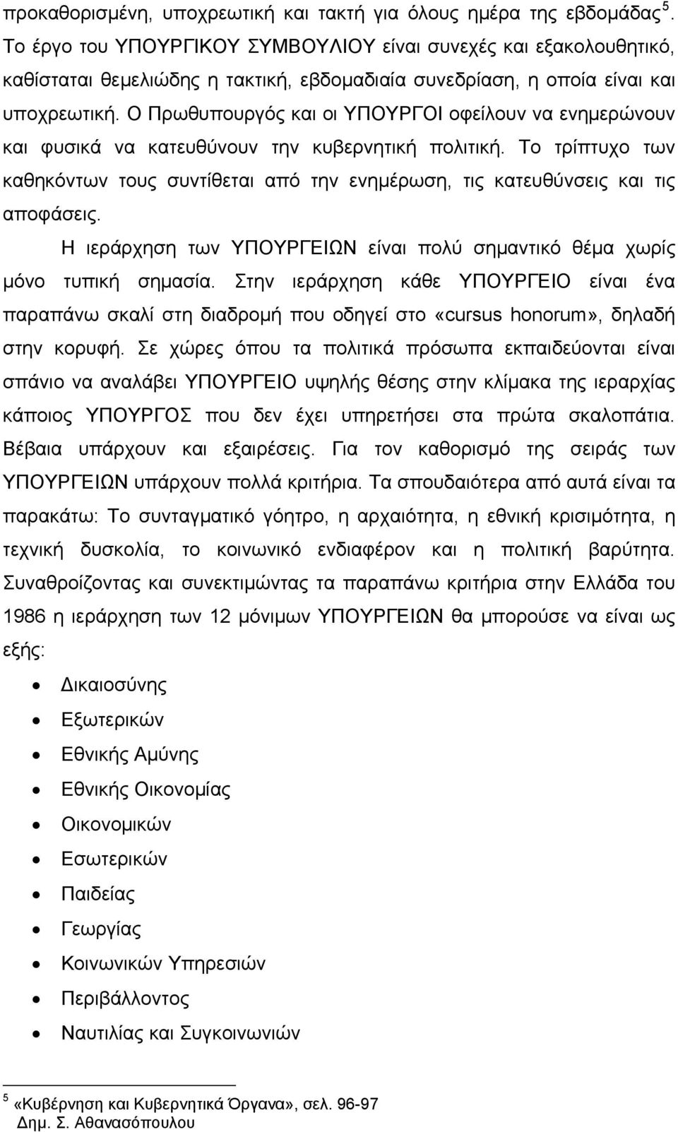 Ο Πρωθυπουργός και οι ΥΠΟΥΡΓΟΙ οφείλουν να ενημερώνουν και φυσικά να κατευθύνουν την κυβερνητική πολιτική.