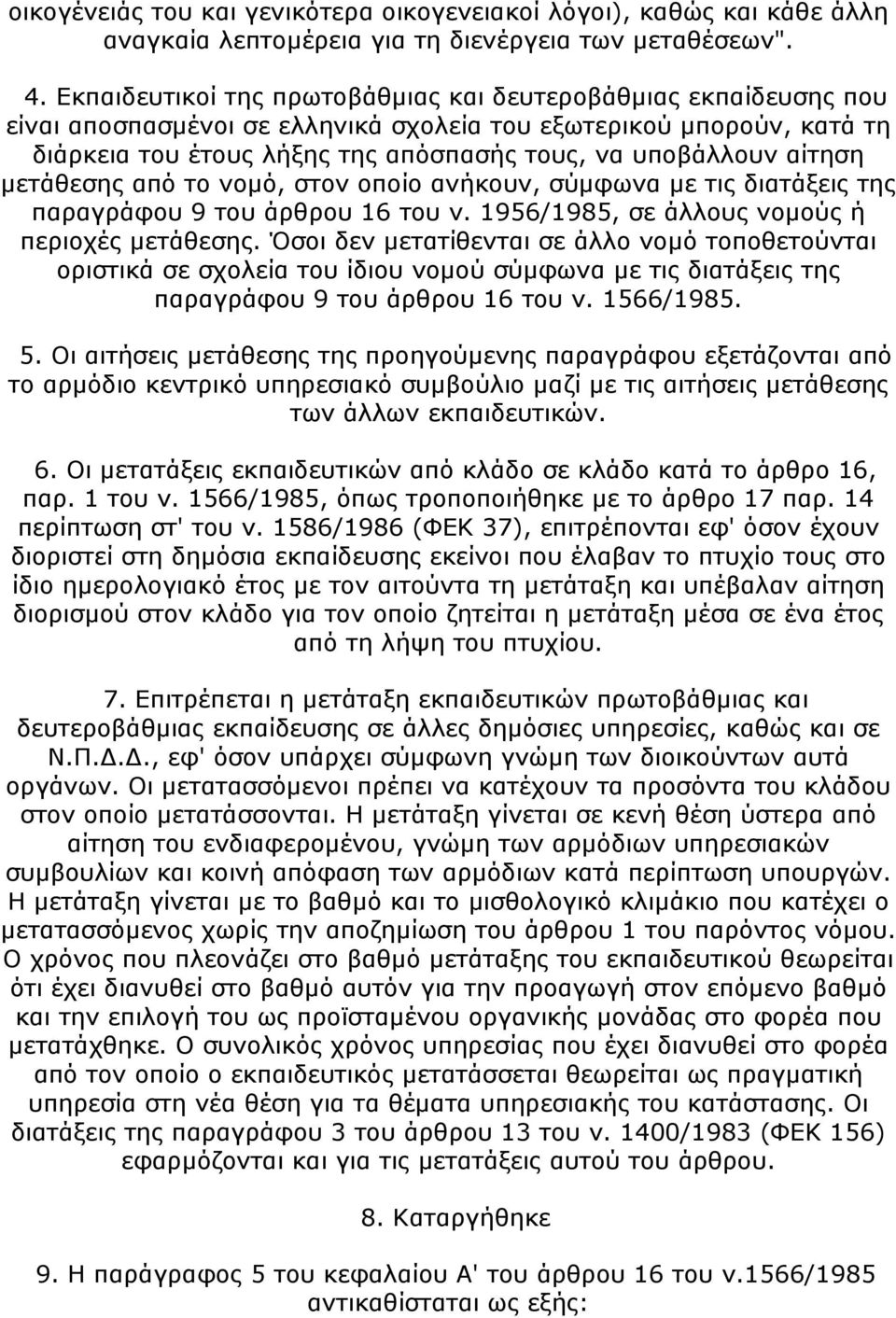 αίτηση μετάθεσης από το νομό, στον οποίο ανήκουν, σύμφωνα με τις διατάξεις της παραγράφου 9 του άρθρου 16 του ν. 1956/1985, σε άλλους νομούς ή περιοχές μετάθεσης.