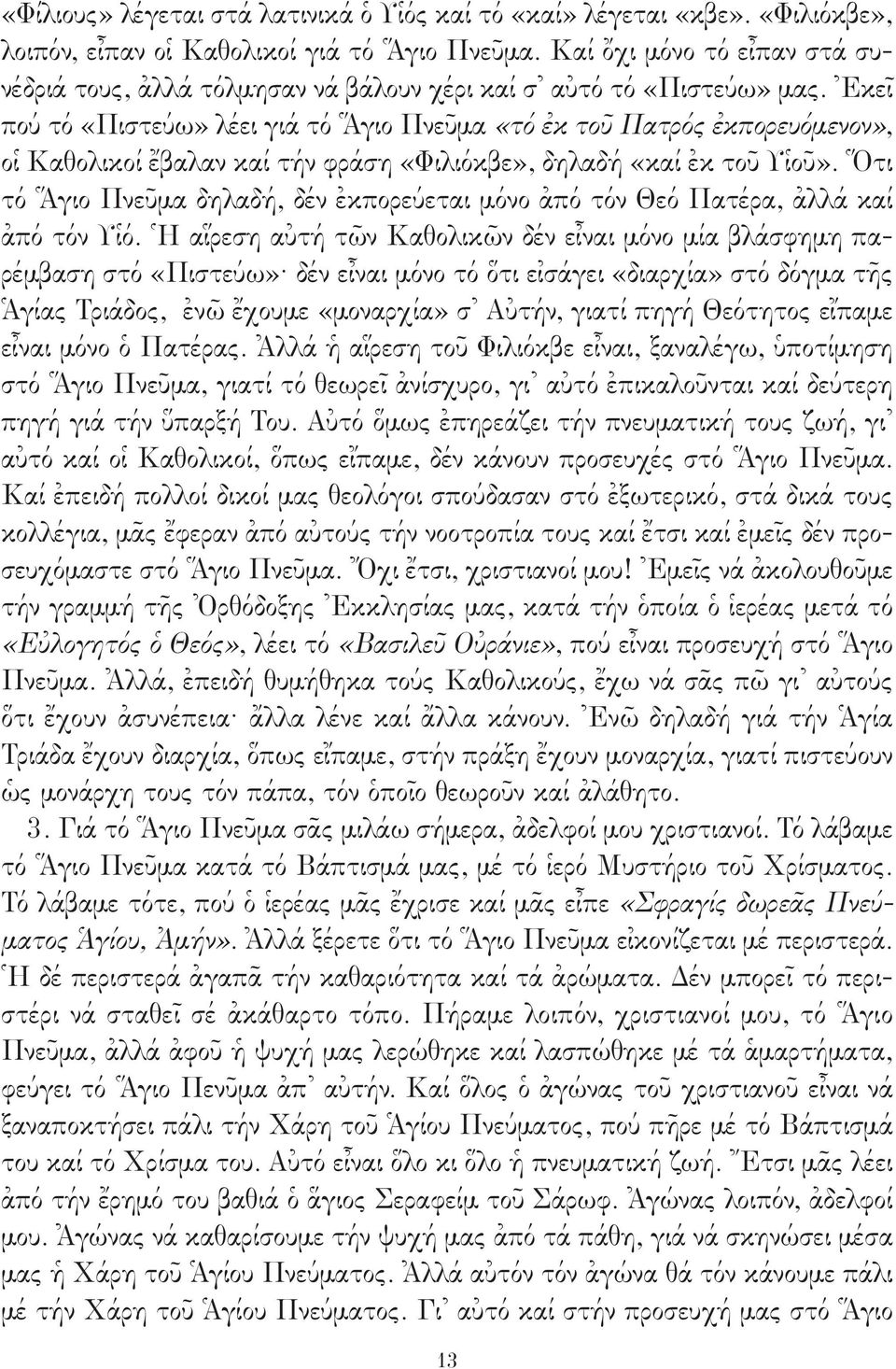 Ἐκεῖ πού τό «Πιστεύω» λέει γιά τό Ἅγιο Πνεῦμα «τό ἐκ τοῦ Πατρός ἐκπορευόμενον», οἱ Καθολικοί ἔβαλαν καί τήν φράση «Φιλιόκβε», δηλαδή «καί ἐκ τοῦ Υἱοῦ».