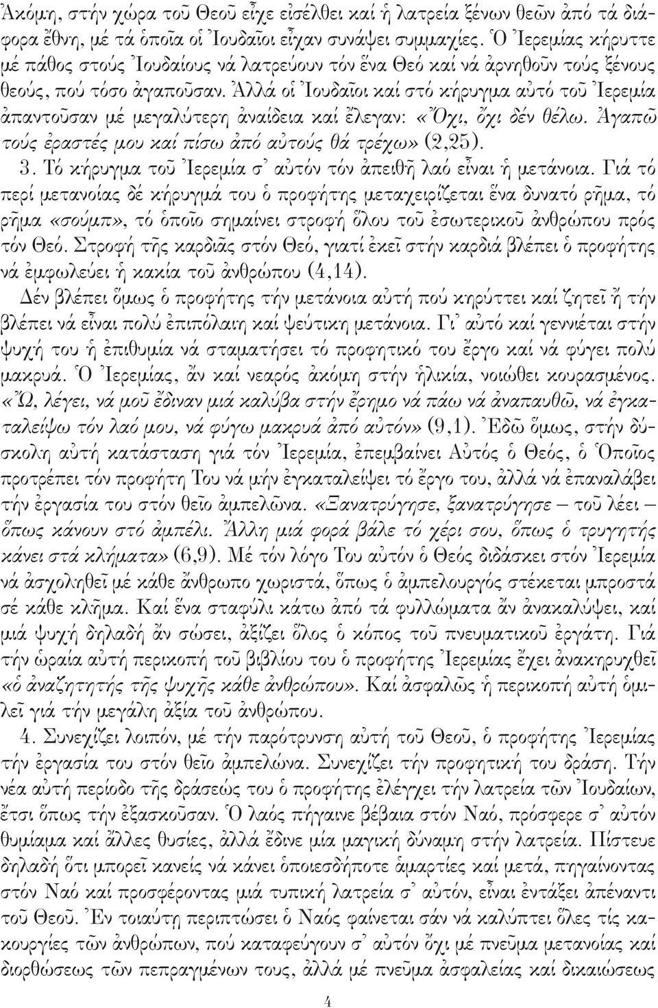 Ἀλλά οἱ Ἰουδαῖοι καί στό κήρυγμα αὐτό τοῦ Ἰερεμία ἀπαντοῦσαν μέ μεγαλύτερη ἀναίδεια καί ἔλεγαν: «Ὄχι, ὄχι δέν θέλω. Ἀγαπῶ τούς ἐραστές μου καί πίσω ἀπό αὐτούς θά τρέχω» (2,25). 3.