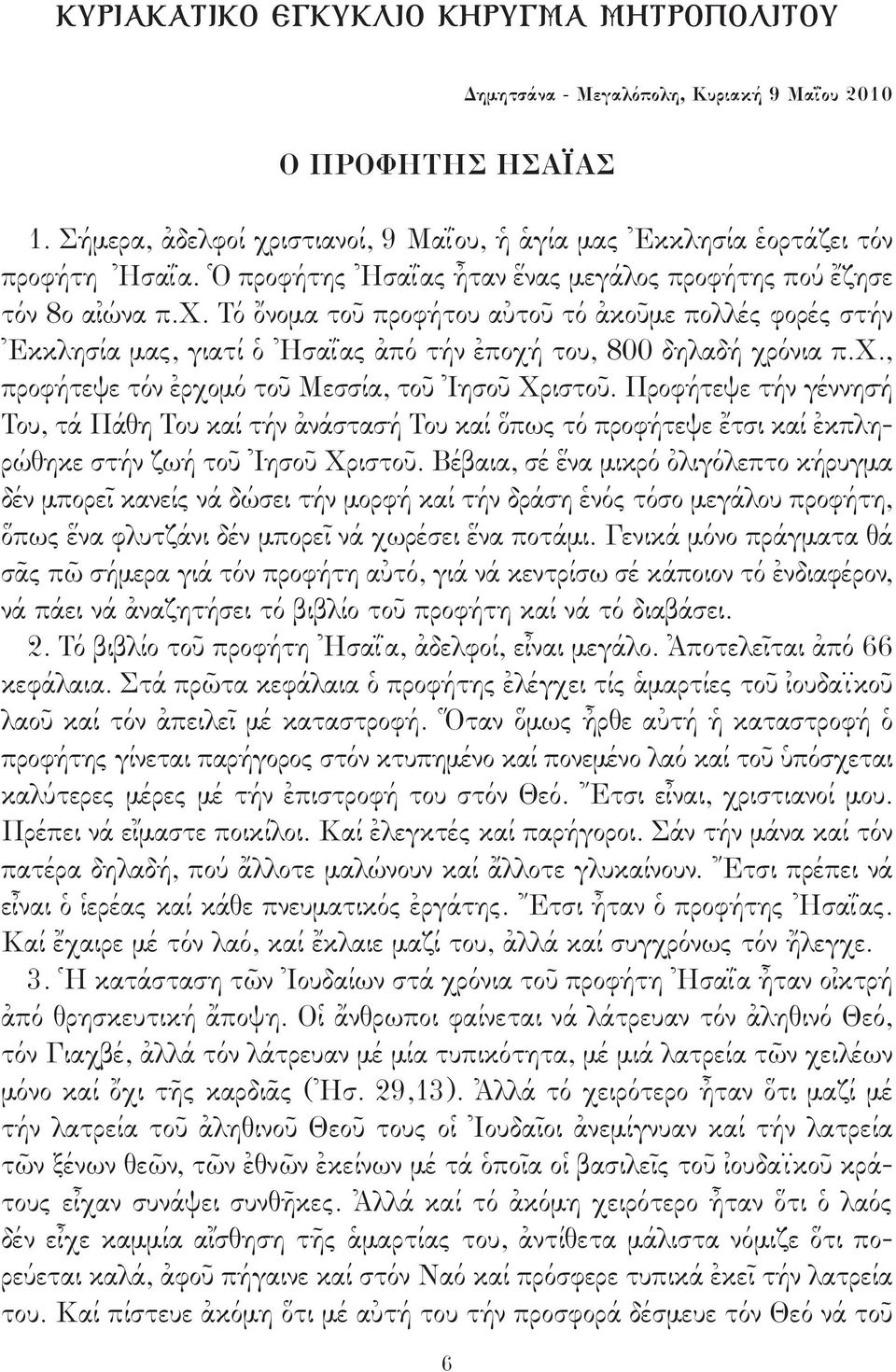 Προφήτεψε τήν γέννησή Του, τά Πάθη Του καί τήν ἀνάστασή Του καί ὅπως τό προφήτεψε ἔτσι καί ἐκπληρώθηκε στήν ζωή τοῦ Ἰησοῦ Χριστοῦ.