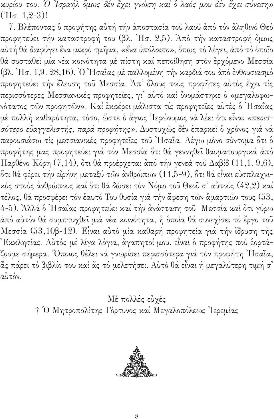 28,16). Ὁ Ἠσαΐας μέ παλλομένη τήν καρδιά του ἀπό ἐνθουσιασμό προφητεύει τήν ἔλευση τοῦ Μεσσία.