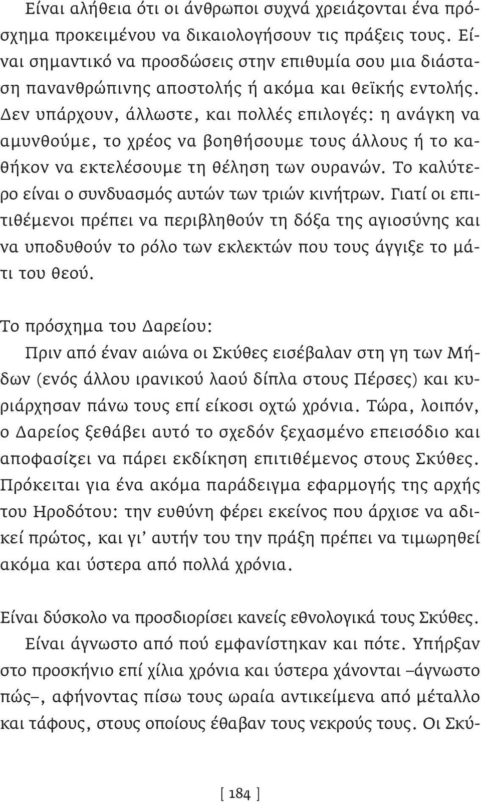 Δεν υπάρχουν, άλλωστε, και πολλές επιλογές: η ανάγκη να αμυνθούμε, το χρέος να βοηθήσουμε τους άλλους ή το καθήκον να εκτελέσουμε τη θέληση των ουρανών.