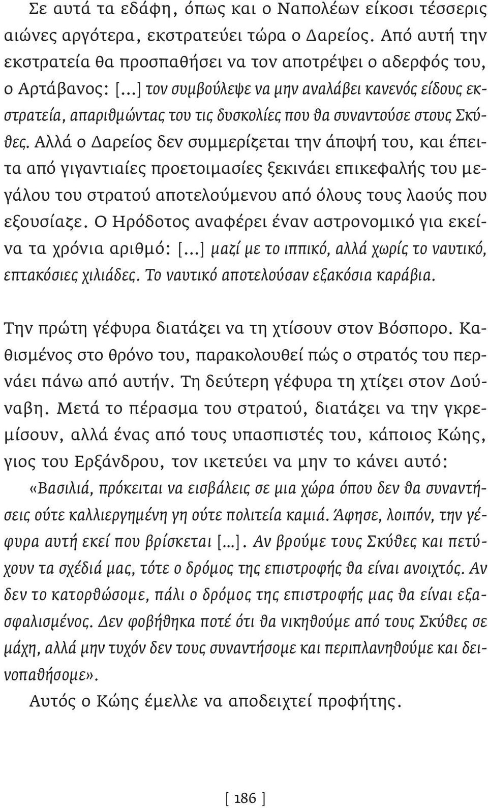 στους Σκύθες. Αλλά ο Δαρείος δεν συμμερίζεται την άποψή του, και έπειτα από γιγαντιαίες προετοιμασίες ξεκινάει επικεφαλής του μεγάλου του στρατού αποτελούμενου από όλους τους λαούς που εξουσίαζε.