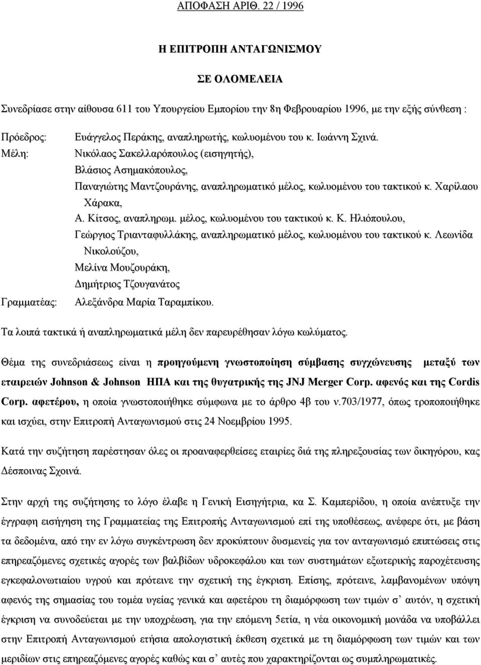 αναπληρωτής, κωλυομένου του κ. Ιωάννη Σχινά. Νικόλαος Σακελλαρόπουλος (εισηγητής), Βλάσιος Ασημακόπουλος, Παναγιώτης Μαντζουράνης, αναπληρωματικό μέλος, κωλυομένου του τακτικού κ. Χαρίλαου Χάρακα, Α.