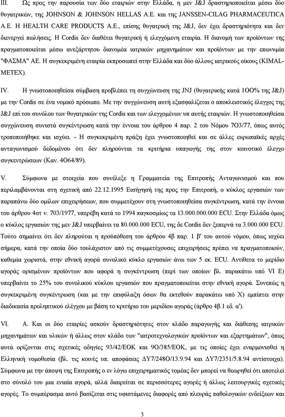 Η διανομή των προϊόντων της πραγματοποιείται μέσω ανεξάρτητου διανομέα ιατρικών μηχανημάτων και προϊόντων με την επωνυμία "ΦΑΣΜΑ" ΑΕ.