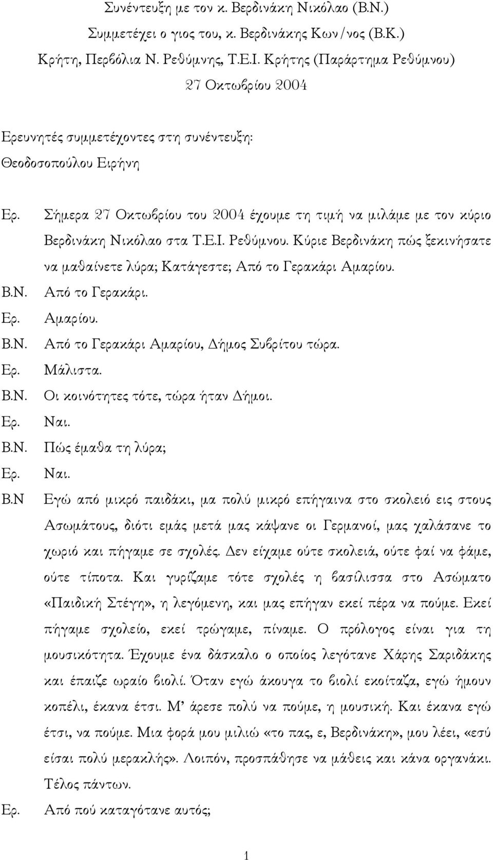 Ν Σήµερα 27 Οκτωβρίου του 2004 έχουµε τη τιµή να µιλάµε µε τον κύριο Βερδινάκη Νικόλαο στα Τ.Ε.Ι. Ρεθύµνου. Κύριε Βερδινάκη πώς ξεκινήσατε να µαθαίνετε λύρα; Κατάγεστε; Από το Γερακάρι Αµαρίου.