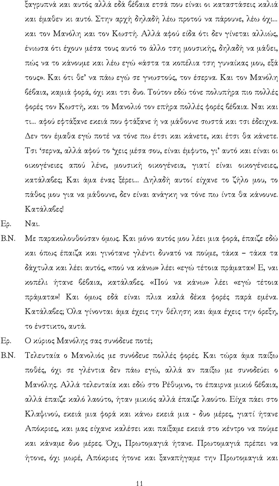 Και ότι θε να πάω εγώ σε γνωστούς, τον έσερνα. Και τον Μανόλη βέβαια, καµιά φορά, όχι και τσι δυο. Τούτον εδώ τόνε πολυπήρα πιο πολλές φορές τον Κωστή, και το Μανολιό τον επήρα πολλές φορές βέβαια.