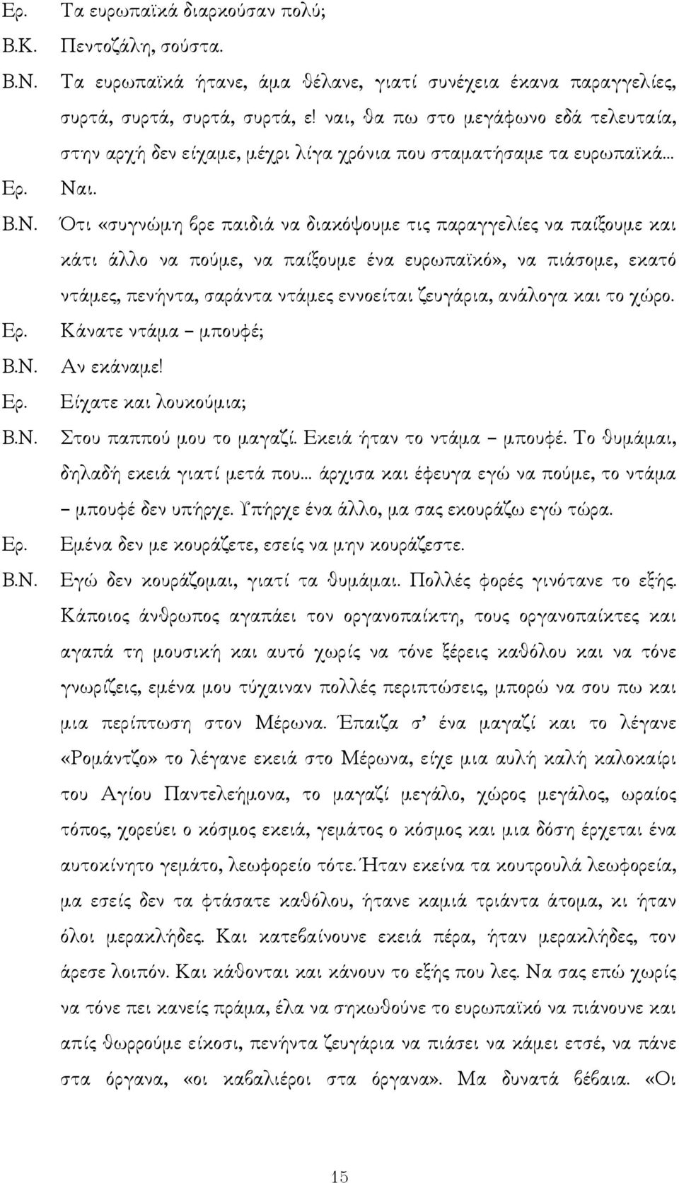 Ότι «συγνώµη βρε παιδιά να διακόψουµε τις παραγγελίες να παίξουµε και κάτι άλλο να πούµε, να παίξουµε ένα ευρωπα κό», να πιάσοµε, εκατό ντάµες, πενήντα, σαράντα ντάµες εννοείται ζευγάρια, ανάλογα και