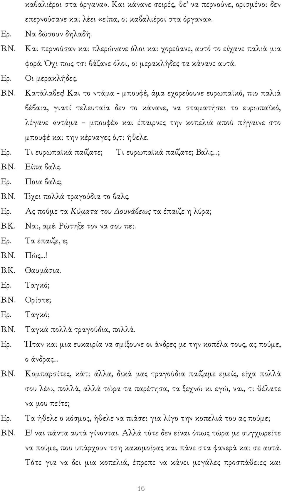 Και το ντάµα - µπουφέ, άµα εχορεύουνε ευρωπα κό, πιο παλιά βέβαια, γιατί τελευταία δεν το κάνανε, να σταµατήσει το ευρωπα κό, λέγανε «ντάµα µπουφέ» και έπαιρνες την κοπελιά απού πήγαινε στο µπουφέ