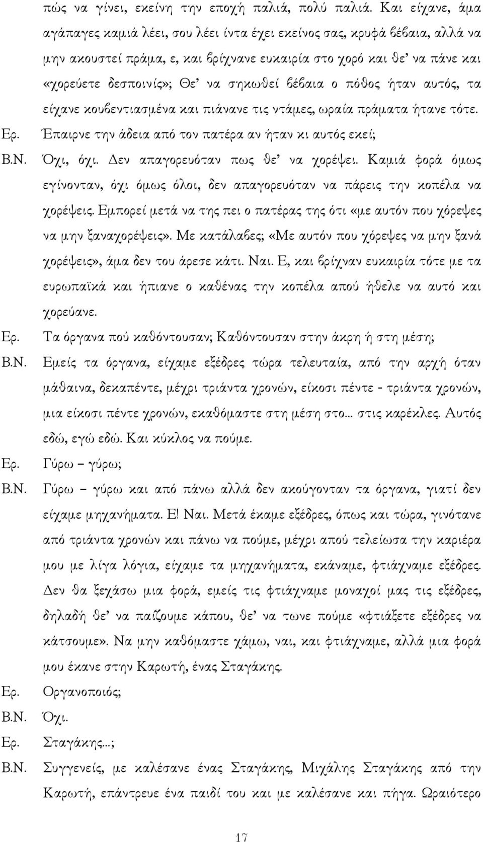 βέβαια ο πόθος ήταν αυτός, τα είχανε κουβεντιασµένα και πιάνανε τις ντάµες, ωραία πράµατα ήτανε τότε. Έπαιρνε την άδεια από τον πατέρα αν ήταν κι αυτός εκεί; Όχι, όχι.