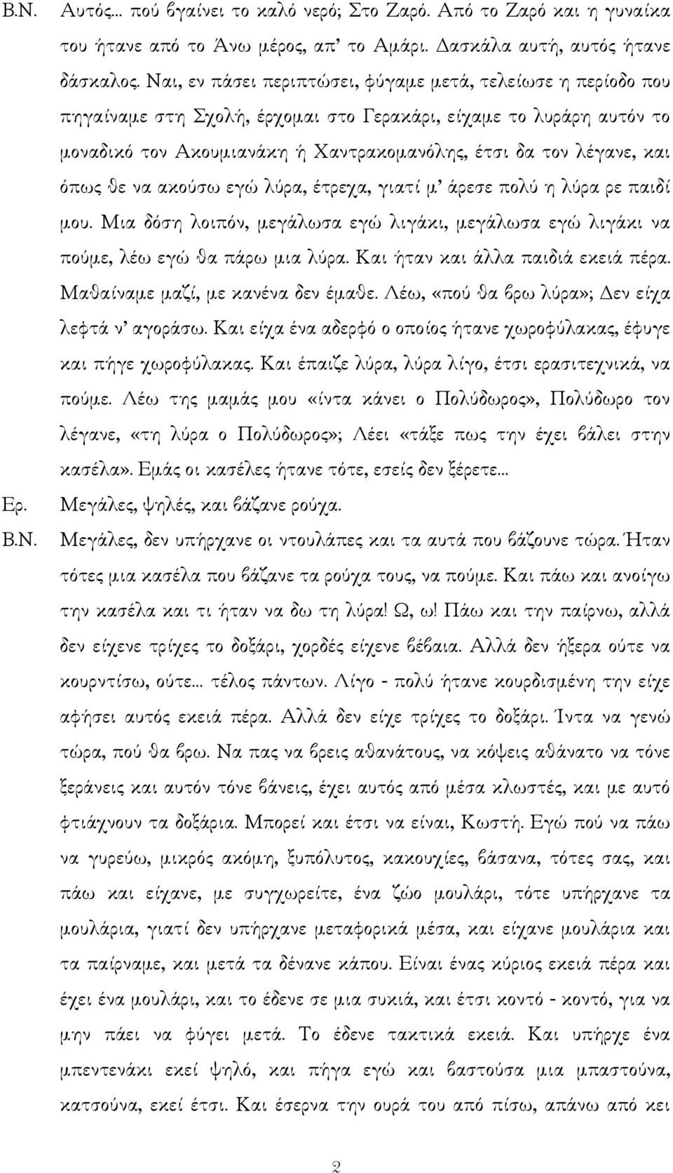 όπως θε να ακούσω εγώ λύρα, έτρεχα, γιατί µ άρεσε πολύ η λύρα ρε παιδί µου. Μια δόση λοιπόν, µεγάλωσα εγώ λιγάκι, µεγάλωσα εγώ λιγάκι να πούµε, λέω εγώ θα πάρω µια λύρα.