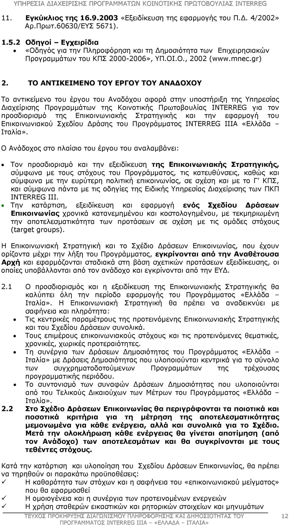 ΤΟ ΑΝΤΙΚΕΙΜΕΝΟ ΤΟΥ ΕΡΓΟΥ ΤΟΥ ΑΝΑΔΟΧΟΥ Το αντικείμενο του έργου του Αναδόχου αφορά στην υποστήριξη της Υπηρεσίας Διαχείρισης Προγραμμάτων της Κοινοτικής Πρωτοβουλίας INTERREG για τον προσδιορισμό της