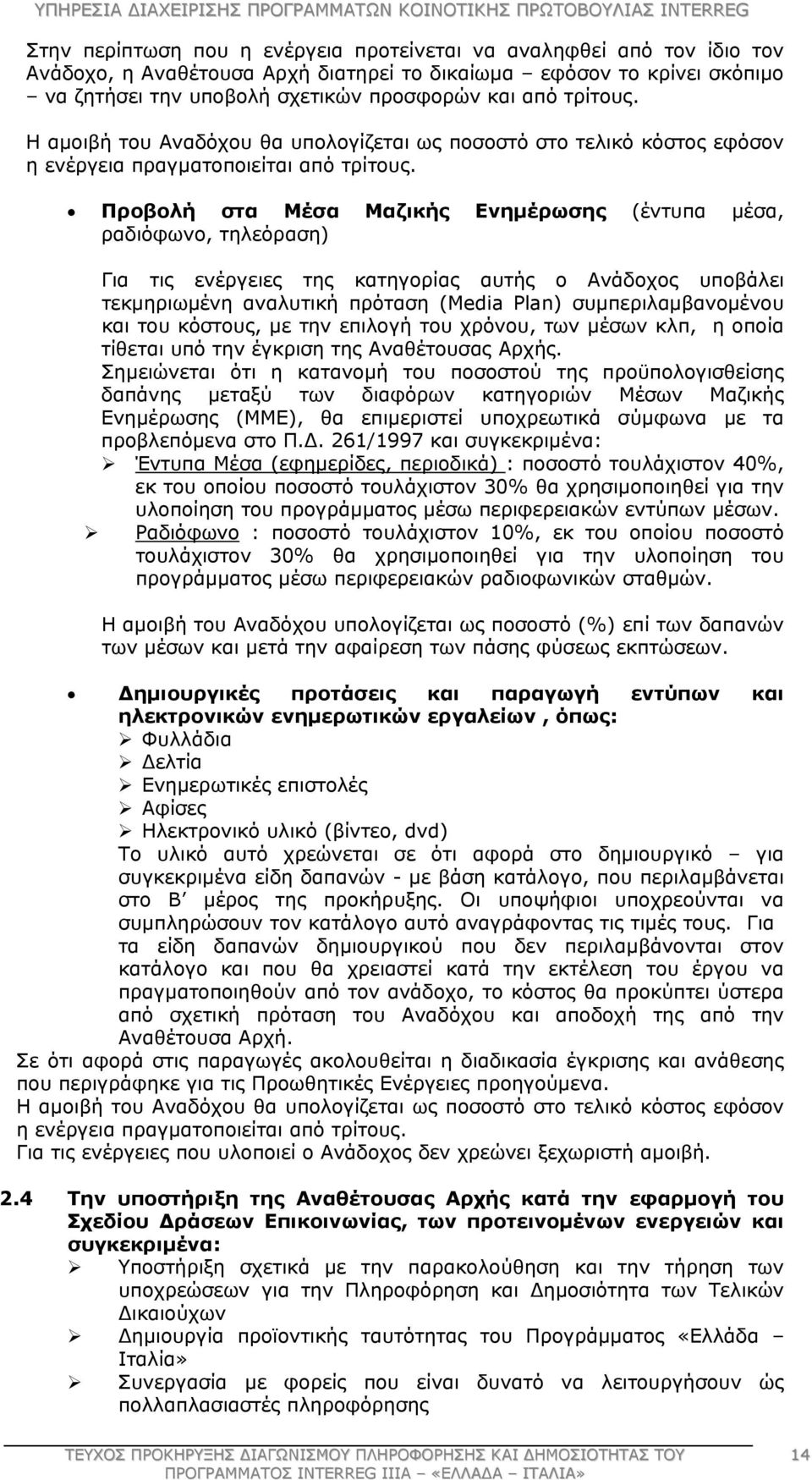 Προβολή στα Μέσα Μαζικής Ενημέρωσης (έντυπα μέσα, ραδιόφωνο, τηλεόραση) Για τις ενέργειες της κατηγορίας αυτής ο Ανάδοχος υποβάλει τεκμηριωμένη αναλυτική πρόταση (Media Plan) συμπεριλαμβανομένου και