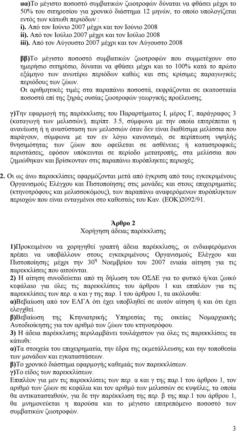 Από τον Αύγουστο 2007 μέχρι και τον Αύγουστο 2008 ββ)το μέγιστο ποσοστό συμβατικών ζωοτροφών που συμμετέχουν στο ημερήσιο σιτηρέσιο, δύναται να φθάσει μέχρι και το 100% κατά το πρώτο εξάμηνο των