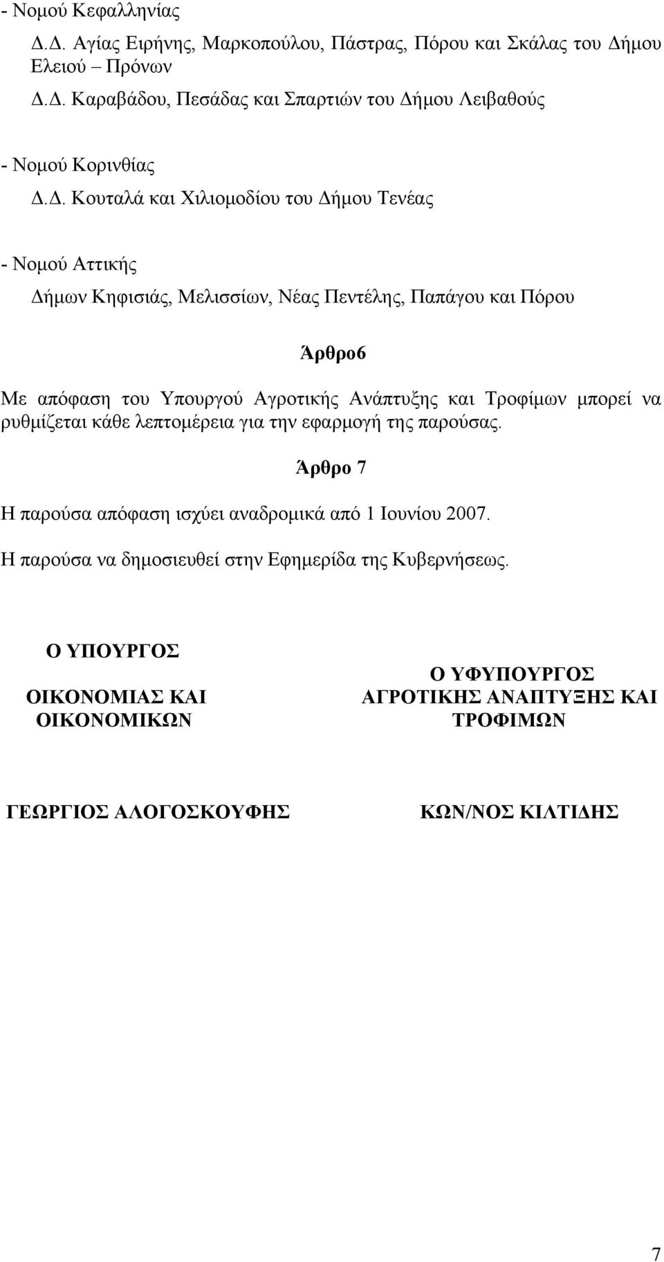 Ανάπτυξης και Τροφίμων μπορεί να ρυθμίζεται κάθε λεπτομέρεια για την εφαρμογή της παρούσας. Άρθρο 7 Η παρούσα απόφαση ισχύει αναδρομικά από 1 Ιουνίου 2007.