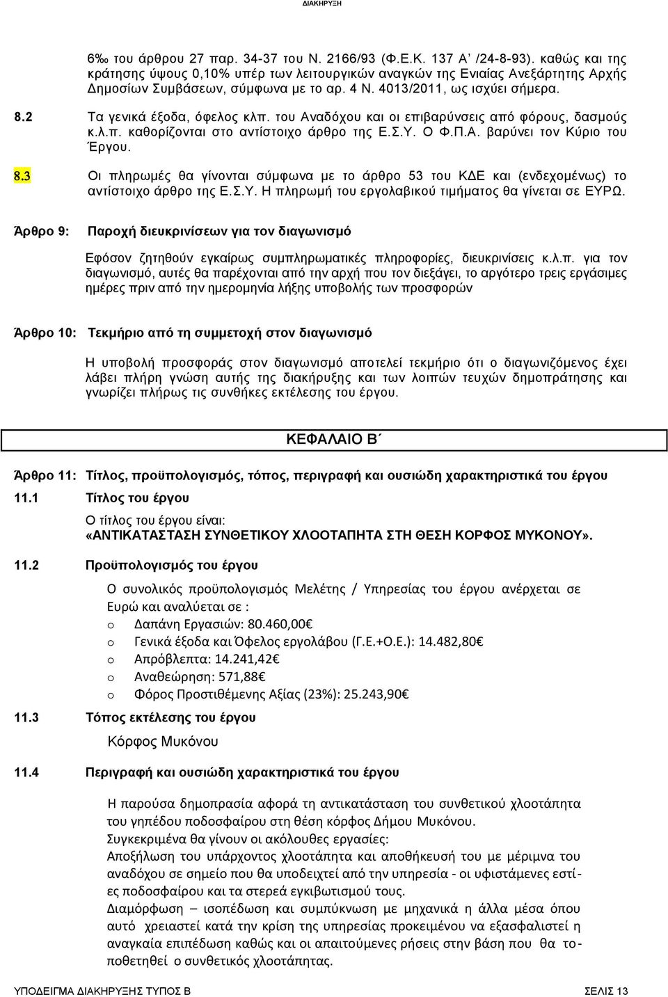 8.3 Οι πληρωμές θα γίνονται σύμφωνα με το άρθρο 53 του ΚΔΕ και (ενδεχομένως) το αντίστοιχο άρθρο της Ε.Σ.Υ. Η πληρωμή του εργολαβικού τιμήματος θα γίνεται σε EΥΡΩ.