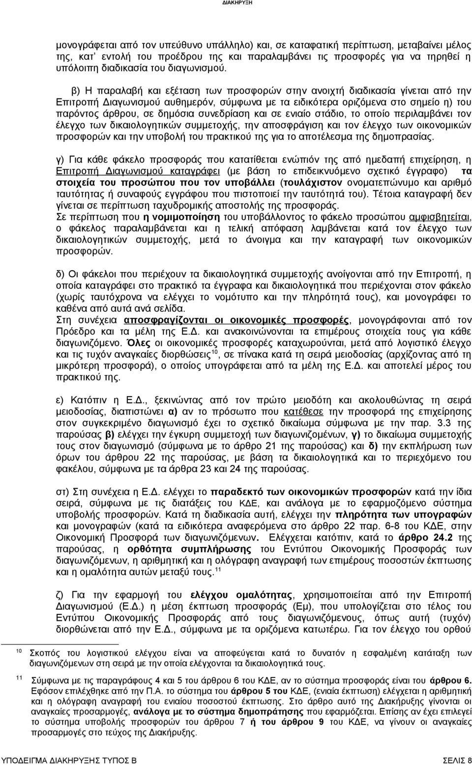 β) Η παραλαβή και εξέταση των προσφορών στην ανοιχτή διαδικασία γίνεται από την Επιτροπή Διαγωνισμού αυθημερόν, σύμφωνα με τα ειδικότερα οριζόμενα στο σημείο η) του παρόντος άρθρου, σε δημόσια